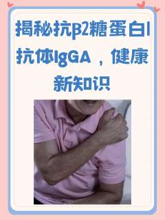 揭秘抗β2糖蛋白1抗体IgGA，健康新知识