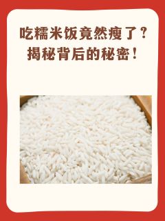 吃糯米饭竟然瘦了？揭秘背后的秘密！