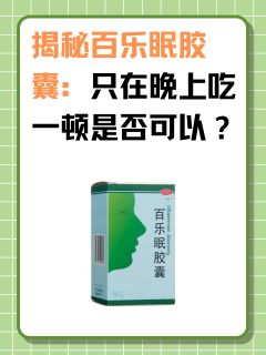 揭秘百乐眠胶囊：只在晚上吃一顿是否可以？