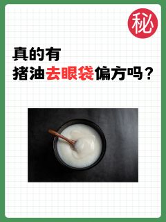 猪油能去眼袋吗？揭秘这一民间偏方的真相