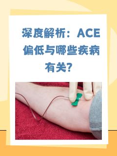 深度解析：ACE偏低与哪些疾病有关？