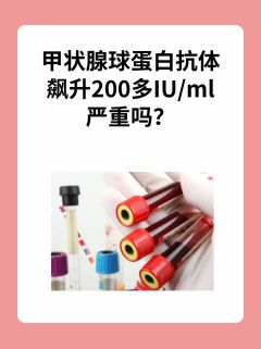 甲状腺球蛋白抗体飙升200多mIU/ml严重吗？