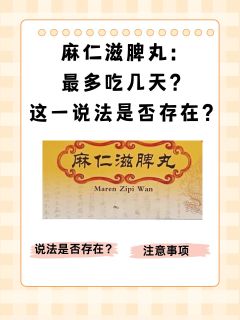 麻仁滋脾丸：最多吃几天？这一说法是否存在？