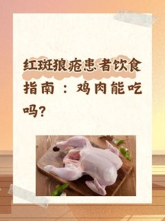 红斑狼疮患者饮食指南：鸡肉能吃吗？