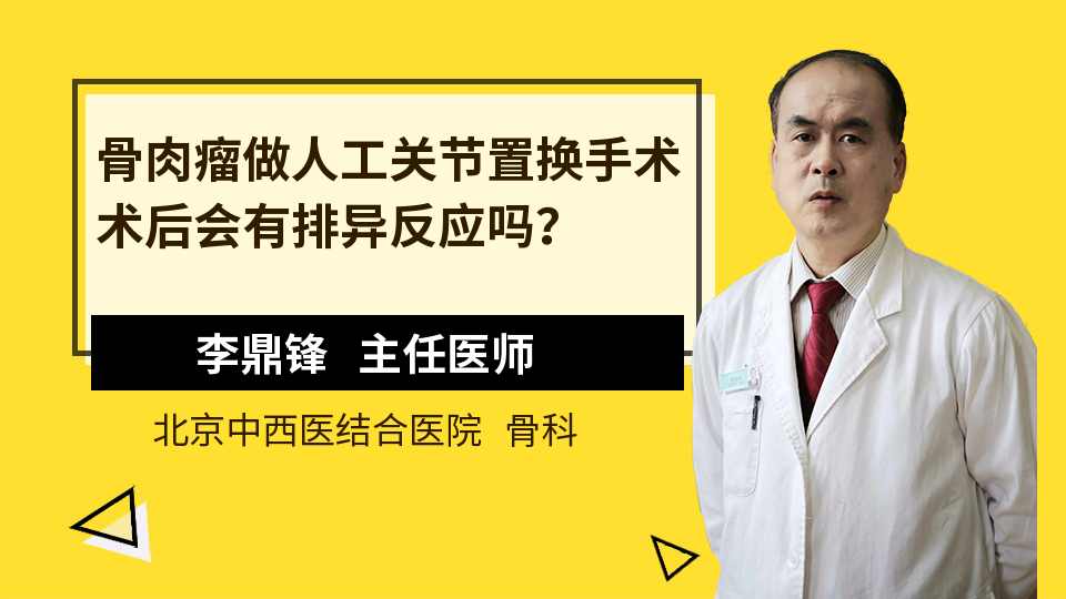 骨肉瘤做人工关节置换手术术后会有排异反应吗？